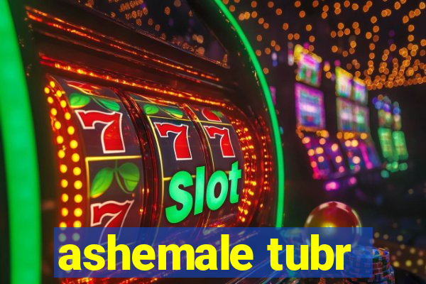 ashemale tubr